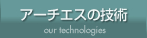 アーチエスの技術