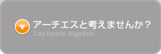 アーチエスと考えませんか？