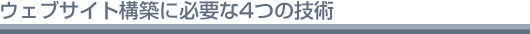 ウェブサイト構築に必要な4つの技術