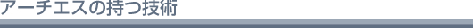 アーチエスの持つ技術